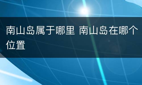 南山岛属于哪里 南山岛在哪个位置