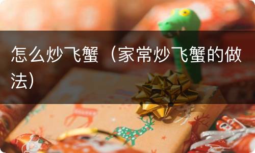 怎么炒飞蟹（家常炒飞蟹的做法）