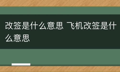 改签是什么意思 飞机改签是什么意思
