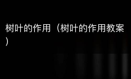 树叶的作用（树叶的作用教案）