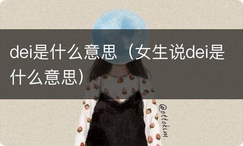 dei是什么意思（女生说dei是什么意思）