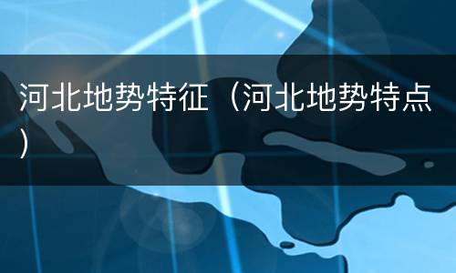 河北地势特征（河北地势特点）
