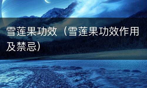 雪莲果功效（雪莲果功效作用及禁忌）