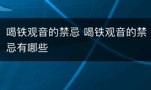 喝铁观音的禁忌 喝铁观音的禁忌有哪些