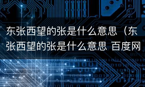 东张西望的张是什么意思（东张西望的张是什么意思 百度网盘）