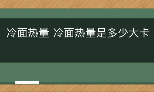 冷面热量 冷面热量是多少大卡
