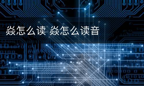 焱怎么读 焱怎么读音