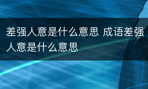 差强人意是什么意思 成语差强人意是什么意思
