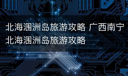 北海涠洲岛旅游攻略 广西南宁北海涠洲岛旅游攻略