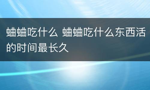 蛐蛐吃什么 蛐蛐吃什么东西活的时间最长久