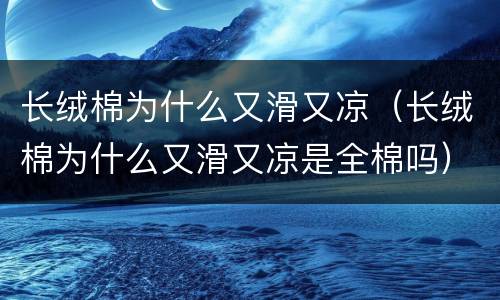 长绒棉为什么又滑又凉（长绒棉为什么又滑又凉是全棉吗）