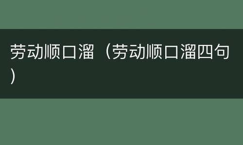 劳动顺口溜（劳动顺口溜四句）