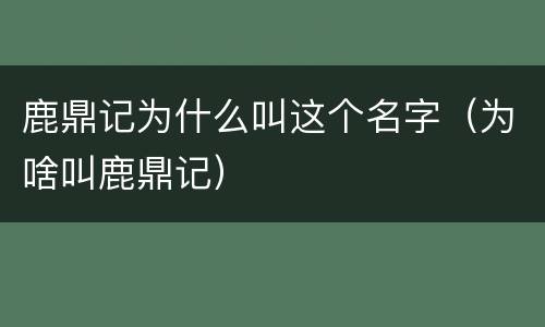 鹿鼎记为什么叫这个名字（为啥叫鹿鼎记）