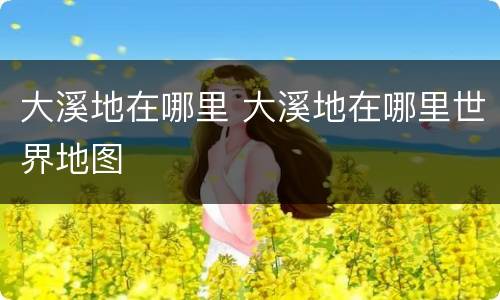 大溪地在哪里 大溪地在哪里世界地图