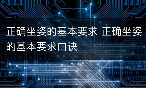 正确坐姿的基本要求 正确坐姿的基本要求口诀