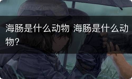 海肠是什么动物 海肠是什么动物?