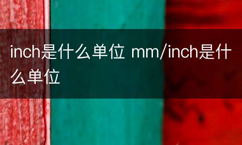 inch是什么单位 mm/inch是什么单位