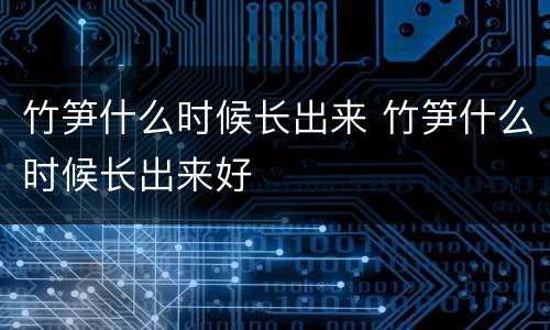竹笋什么时候长出来 竹笋什么时候长出来好