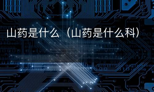 山药是什么（山药是什么科）