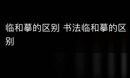 临和摹的区别 书法临和摹的区别