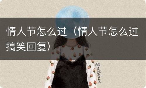 情人节怎么过（情人节怎么过搞笑回复）