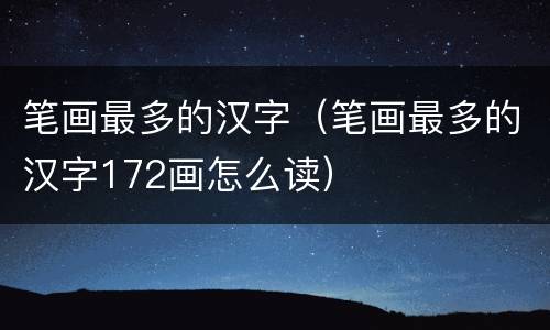 笔画最多的汉字（笔画最多的汉字172画怎么读）