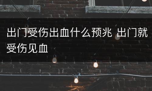 出门受伤出血什么预兆 出门就受伤见血