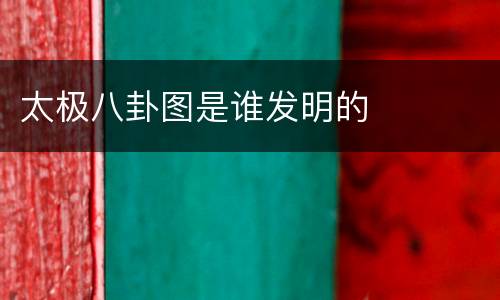 太极八卦图是谁发明的