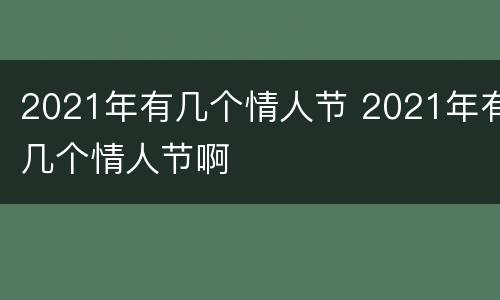 2021年有几个情人节 2021年有几个情人节啊