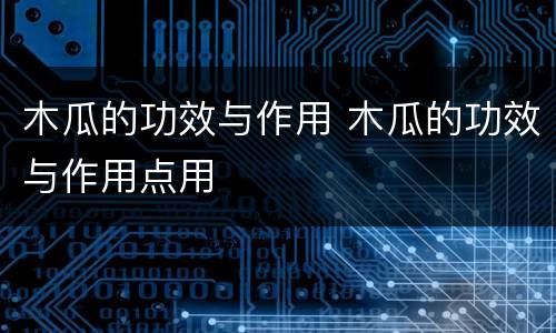 木瓜的功效与作用 木瓜的功效与作用点用
