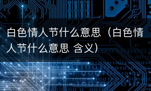 白色情人节什么意思（白色情人节什么意思 含义）