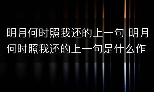 明月何时照我还的上一句 明月何时照我还的上一句是什么作者又是谁