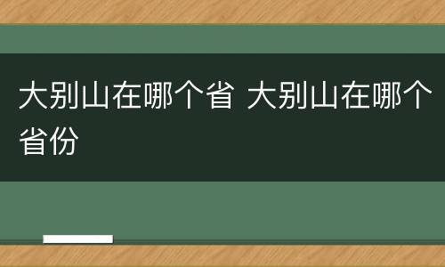 大别山在哪个省 大别山在哪个省份