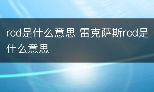 rcd是什么意思 雷克萨斯rcd是什么意思