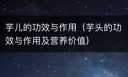 芋儿的功效与作用（芋头的功效与作用及营养价值）