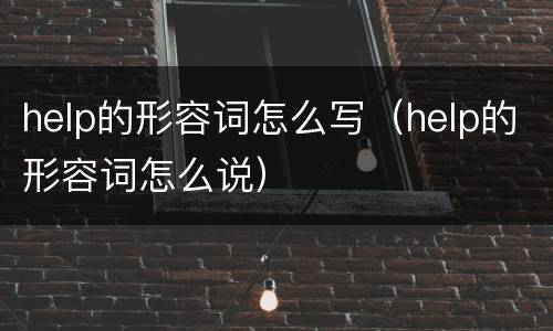 help的形容词怎么写（help的形容词怎么说）