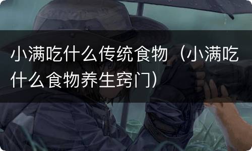小满吃什么传统食物（小满吃什么食物养生窍门）
