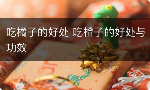 吃橘子的好处 吃橙子的好处与功效