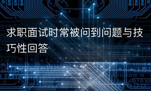 求职面试时常被问到问题与技巧性回答