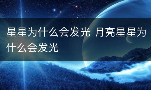 星星为什么会发光 月亮星星为什么会发光