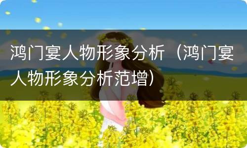 鸿门宴人物形象分析（鸿门宴人物形象分析范增）