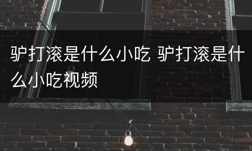 驴打滚是什么小吃 驴打滚是什么小吃视频