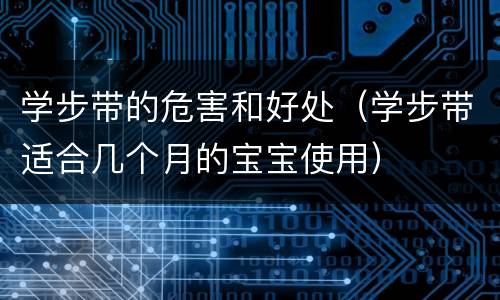学步带的危害和好处（学步带适合几个月的宝宝使用）