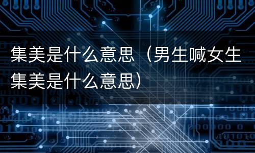 集美是什么意思（男生喊女生集美是什么意思）