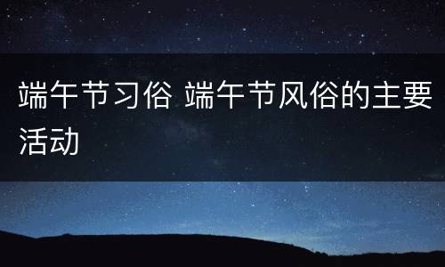 端午节习俗 端午节风俗的主要活动