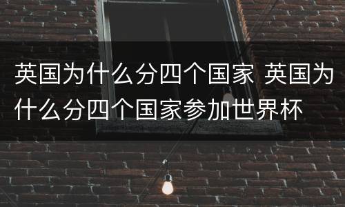 英国为什么分四个国家 英国为什么分四个国家参加世界杯
