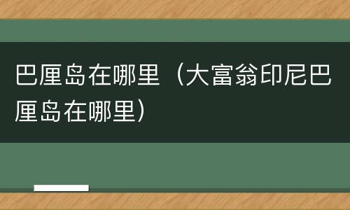 巴厘岛在哪里（大富翁印尼巴厘岛在哪里）