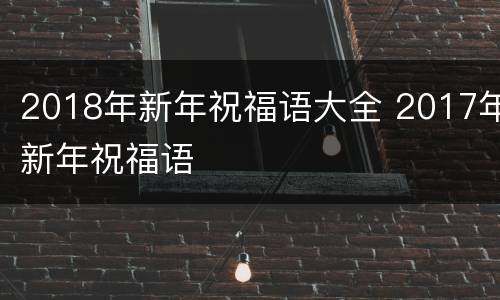2018年新年祝福语大全 2017年新年祝福语