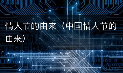 情人节的由来（中国情人节的由来）