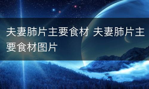 夫妻肺片主要食材 夫妻肺片主要食材图片